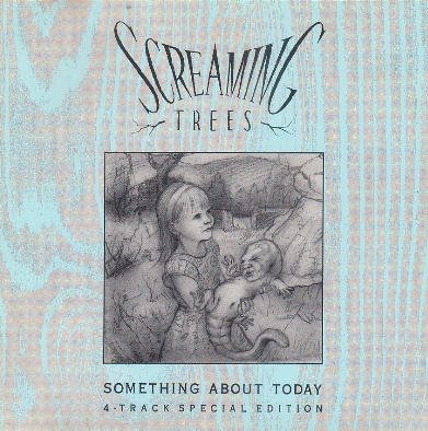SCREAMING TREES/SOMETHING ABOUT TODAY